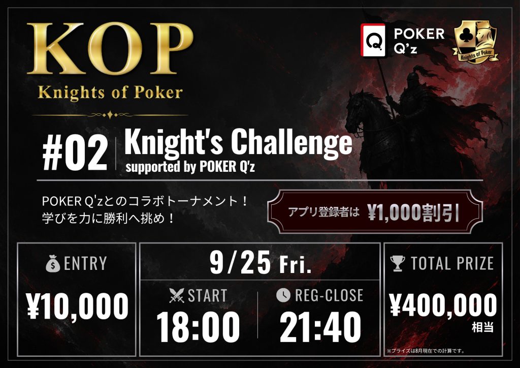 #02 Knight's Challenge supported by POKER Q'z 告知画像:9月25日(金)18:00スタート・レジスト締切21:40、エントリー¥10,000(アプリ登録者は¥1,000割引)、トータルプライズ¥400,000相当